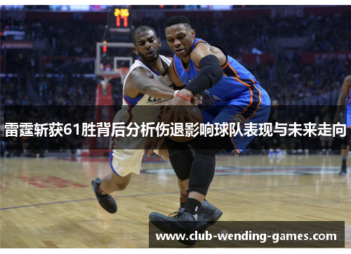雷霆斩获61胜背后分析伤退影响球队表现与未来走向