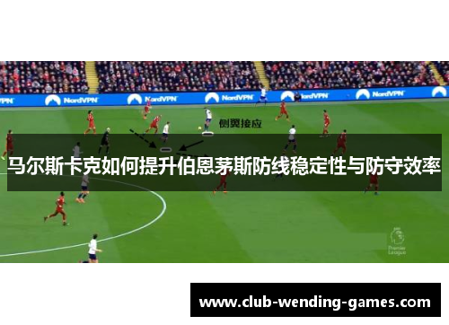 马尔斯卡克如何提升伯恩茅斯防线稳定性与防守效率