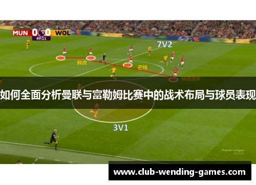 如何全面分析曼联与富勒姆比赛中的战术布局与球员表现 如何全面分析曼联与富勒姆比赛中的战术布局与球员表现