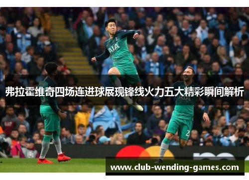 弗拉霍维奇四场连进球展现锋线火力五大精彩瞬间解析