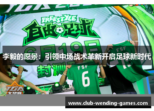 李毅的愿景:引领中场战术革新开启足球新时代 李毅的愿景:引领中场战术革新开启足球新时代