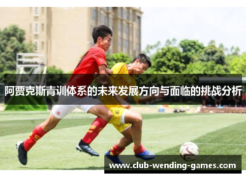 阿贾克斯青训体系的未来发展方向与面临的挑战分析