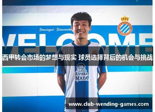 西甲转会市场的梦想与现实 球员选择背后的机会与挑战 西甲转会市场的梦想与现实 球员选择背后的机会与挑战